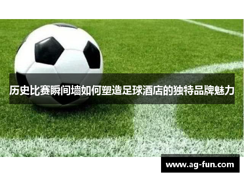 历史比赛瞬间墙如何塑造足球酒店的独特品牌魅力