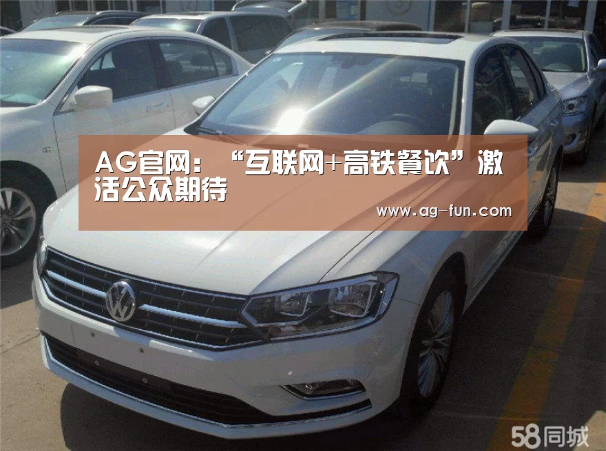 AG官网:“互联网+高铁餐饮”激活公众期待(图1) AG娱乐